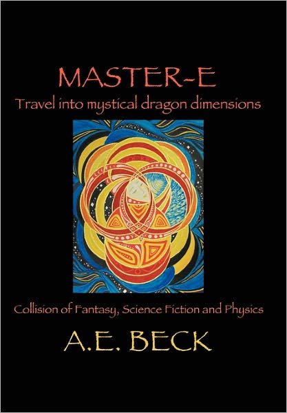 Master-e: Travel into Mystical Dragon Dimensions - A E Beck - Books - Authorhouse - 9781452099477 - January 21, 2011