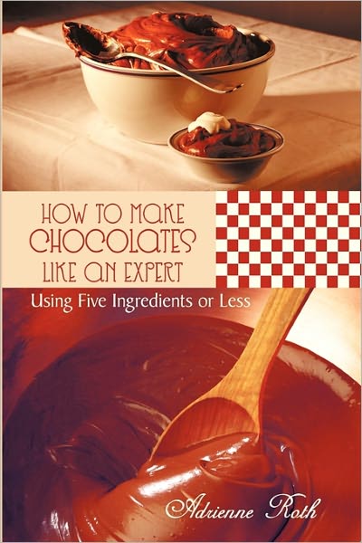 Cover for Adrienne Roth · How to Make Chocolates Like an Expert: Using Five Ingredients or Less (Paperback Book) (2011)