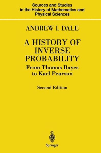 A History of Inverse Probability: From Thomas Bayes to Karl Pearson - Sources and Studies in the History of Mathematics and Physical Sciences - Andrew I. Dale - Boeken - Springer-Verlag New York Inc. - 9781461264477 - 7 september 2012