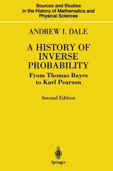 Cover for Andrew I. Dale · A History of Inverse Probability: From Thomas Bayes to Karl Pearson - Sources and Studies in the History of Mathematics and Physical Sciences (Pocketbok) [2nd ed. 1999. Softcover reprint of the original 2n edition] (2012)