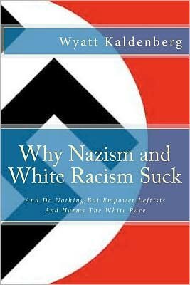 Cover for Wyatt Kaldenberg · Why Nazism and White Racism Suck: and Do Nothing but Empower Leftists and Hurt the White Race (Paperback Bog) (2011)