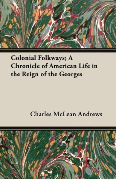 Cover for Charles M. Andrews · Colonial Folkways; A Chronicle of American Life in the Reign of the Georges (Paperback Book) (2013)