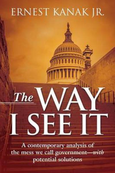 Cover for Kanak, Ernest, Jr · The Way I See It: A Contemporary Analysis of the Mess We Call Government-With Potential Solutions (Pocketbok) (2014)