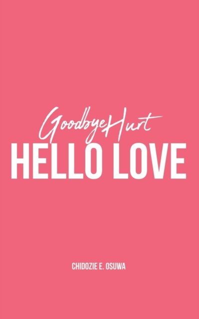 Cover for Chidozie E Osuwa · Goodbye Hurt, Hello Love (Paperback Book) (2018)