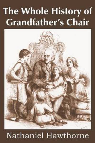 The Whole History of Grandfather's Chair, True Stories from New England History - Nathaniel Hawthorne - Books - Bottom of the Hill Publishing - 9781483705477 - June 1, 2014
