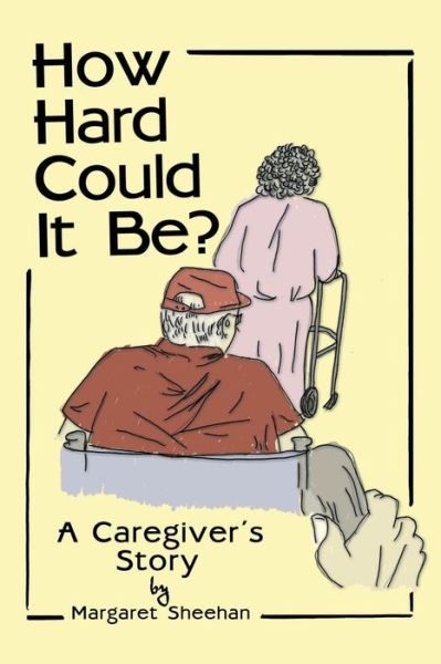 Cover for Margaret Sheehan · How Hard Could It Be?: a Caregiver's Story (Paperback Book) (2014)