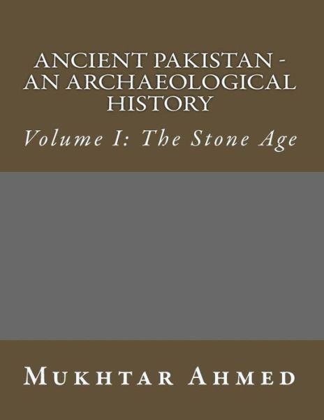 Cover for Mukhtar Ahmed · Ancient Pakistan - an Archaeological History: Volume I: the Stone Age (Paperback Book) (2014)
