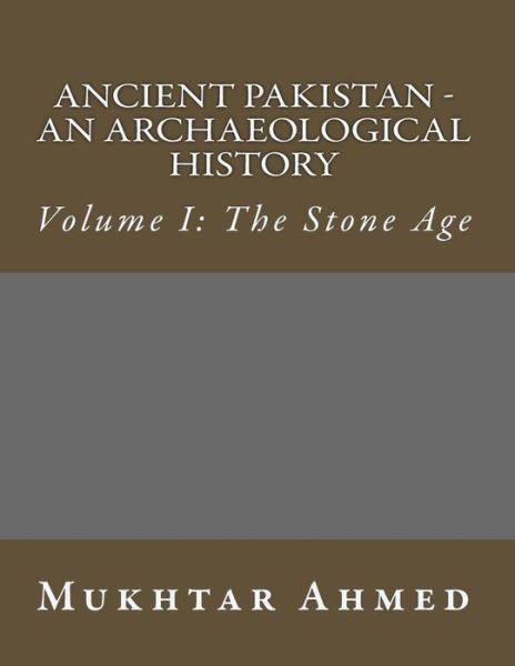 Cover for Mukhtar Ahmed · Ancient Pakistan - an Archaeological History: Volume I: the Stone Age (Paperback Book) (2014)