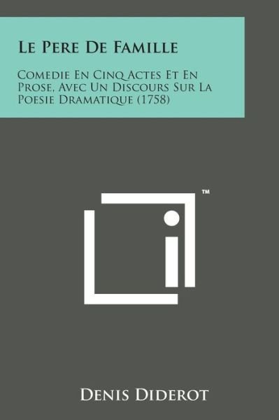 Cover for Denis Diderot · Le Pere De Famille: Comedie en Cinq Actes et en Prose, Avec Un Discours Sur La Poesie Dramatique (1758) (Paperback Bog) (2014)