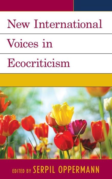 Cover for Serpil Oppermann · New International Voices in Ecocriticism - Ecocritical Theory and Practice (Hardcover Book) (2014)