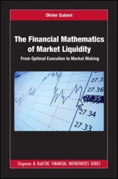 Cover for Gueant, Olivier (Universite Paris Diderot, France) · The Financial Mathematics of Market Liquidity: From Optimal Execution to Market Making - Chapman and Hall / CRC Financial Mathematics Series (Innbunden bok) (2016)