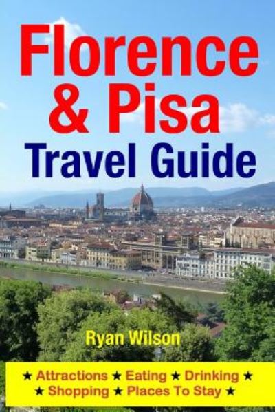 Cover for Ryan Wilson · Florence &amp; Pisa Travel Guide: Attractions, Eating, Drinking, Shopping &amp; Places to Stay (Paperback Book) (2014)