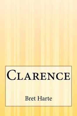 Clarence - Bret Harte - Książki - Createspace - 9781505421477 - 18 stycznia 2015