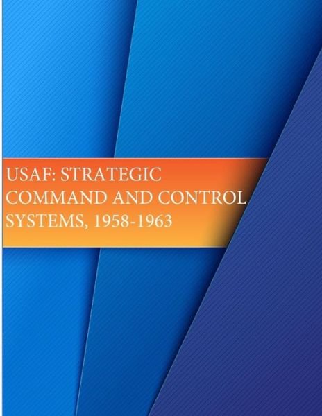 Usaf: Strategic Command and Control Systems, 1958-1963 - Office of Air Force History - Boeken - Createspace - 9781508884477 - 17 maart 2015