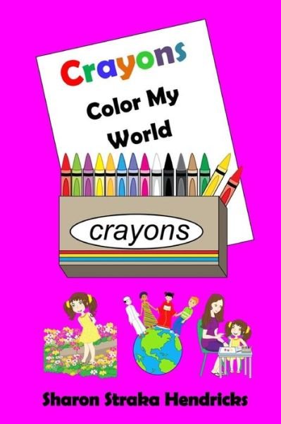 Crayons - Color My World - Sharon Straka Hendricks - Bøger - Createspace - 9781511952477 - 28. april 2015