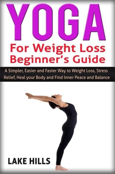 Cover for Lake Hills · Yoga for Weight Loss Beginner's Guide: a Simpler, Easier and Faster Way to Weight Loss, Stress Relief, Heal Your Body and Find Inner Peace and Balance (Pocketbok) (2015)