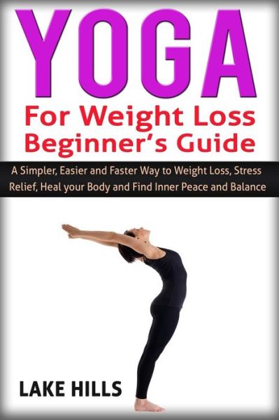 Cover for Lake Hills · Yoga for Weight Loss Beginner's Guide: a Simpler, Easier and Faster Way to Weight Loss, Stress Relief, Heal Your Body and Find Inner Peace and Balance (Paperback Book) (2015)