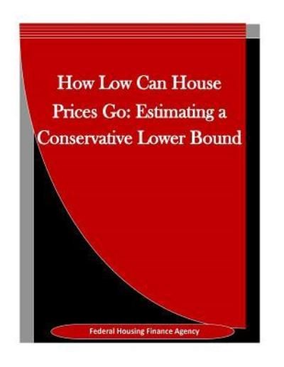How Low Can House Prices Go - Federal Housing Finance Agency - Books - Createspace Independent Publishing Platf - 9781523423477 - January 16, 2016