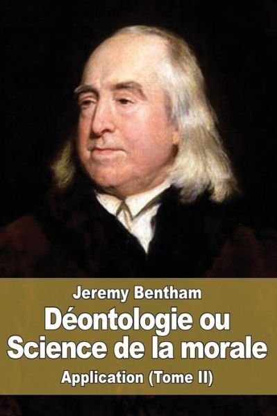 Deontologie ou Science de la morale - Jeremy Bentham - Bücher - Createspace Independent Publishing Platf - 9781530171477 - 22. Februar 2016
