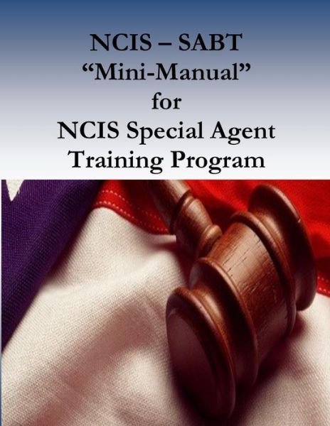 Cover for Naval Criminal Investigative Service · NCIS - SABT &quot;Mini-Manual&quot; for NCIS Special Agent Training Program (Paperback Book) (2016)