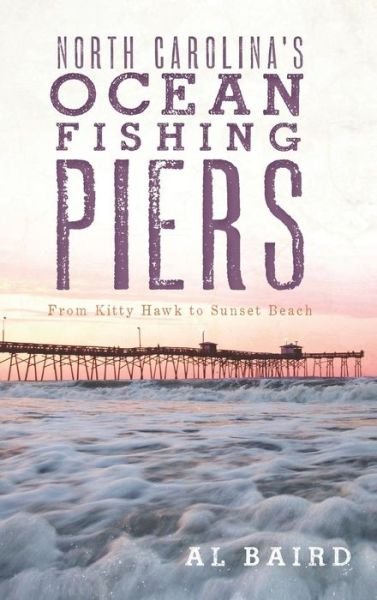 Cover for Al Baird · North Carolina's Ocean Fishing Piers (Hardcover bog) (2011)