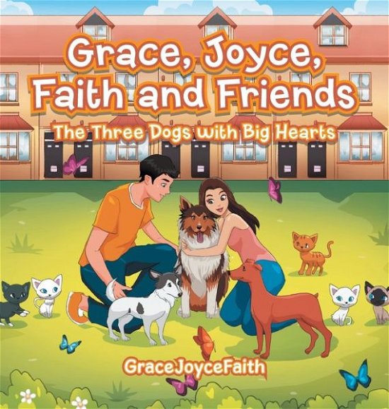 Cover for Gracejoycefaith · Grace, Joyce, Faith and Friends: The Three Dogs with Big Hearts (Hardcover Book) (2021)
