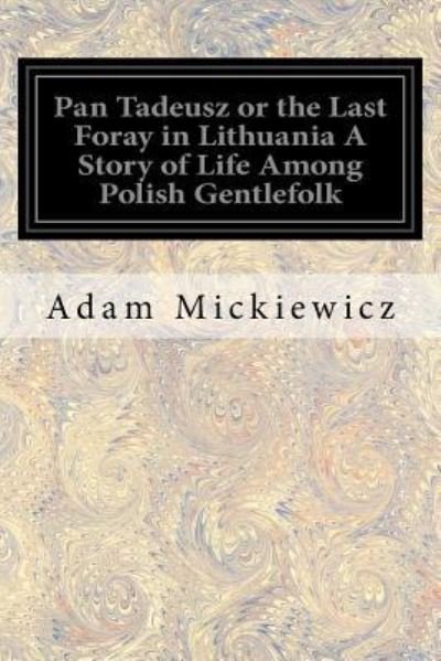 Cover for Adam Mickiewicz · Pan Tadeusz or the Last Foray in Lithuania A Story of Life Among Polish Gentlefolk (Taschenbuch) (2017)