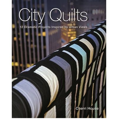 Cover for Cherri House · City Quilts: 12 Dramatic Projects Inspired by Urban Views (Paperback Book) (2010)