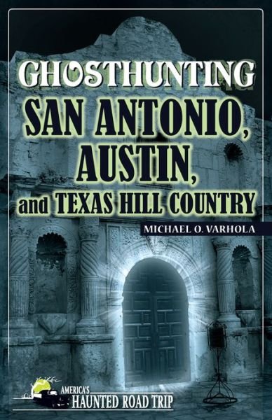 Cover for Michael O. Varhola · Ghosthunting San Antonio, Austin, and Texas Hill Country - America's Haunted Road Trip (Paperback Book) (2015)