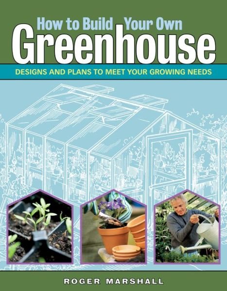 Cover for Roger Marshall · How to Build Your Own Greenhouse: Designs and Plans to Meet Your Growing Needs (Paperback Book) (2006)