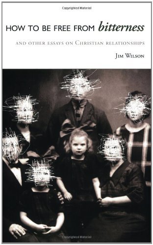 Cover for Jim Wilson · How to Be Free from Bitterness, and Other Essays on Christian Relationships (Paperback Book) [Revised and Expanded edition] (2011)