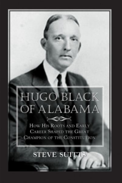 Cover for Steve Suitts · Hugo Black of Alabama How His Roots and Early Career Shaped the Great Champion of the Constitution (Pocketbok) (2017)