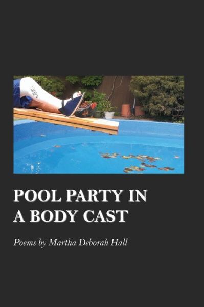 Pool Party in a Body Cast - Martha Deborah Hall - Books - Word Poetry - 9781625493477 - May 2, 2020