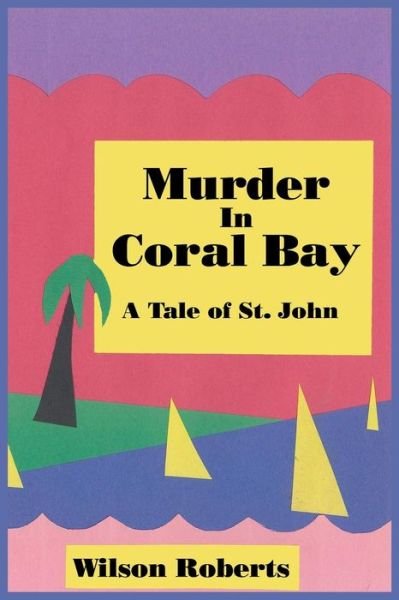 Cover for Wilson Roberts · Murder in Coral Bay: a Tale of St. John (Pocketbok) (2014)