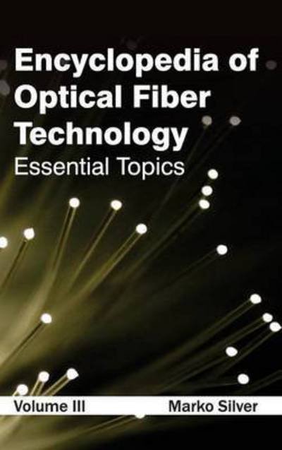 Cover for Marko Silver · Encyclopedia of Optical Fiber Technology: Volume III (Essential Topics) (Hardcover Book) (2015)