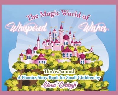 The Magic World of Whispered Wishes - Gloria Eveleigh - Książki - Urlink Print & Media, LLC - 9781643677477 - 26 sierpnia 2019