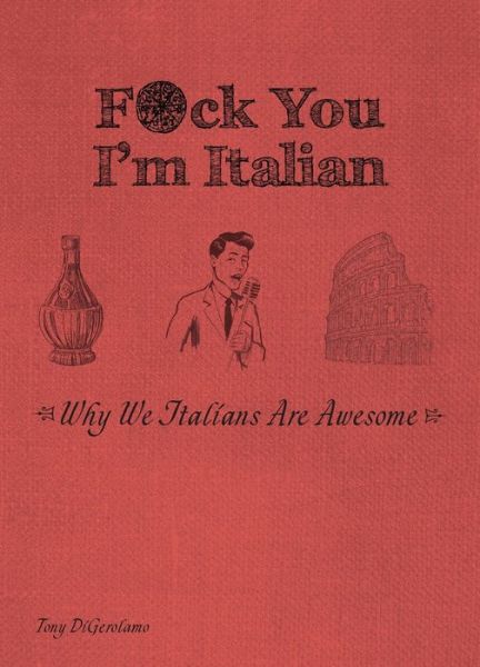 F*ck You, I'm Italian: Why We Italians are Awesome - Tony DiGerolamo - Books - Ulysses Press - 9781646043477 - January 27, 2022