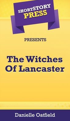 Cover for Danielle Oatfield · Short Story Press Presents The Witches Of Lancaster (Hardcover Book) (2020)