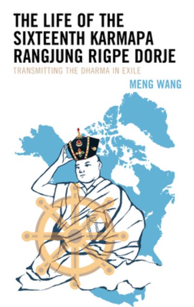 Meng Wang · The Life of the Sixteenth Karmapa Rangjung Rigpe Dorje: Transmitting the Dharma in Exile (Taschenbuch) (2024)