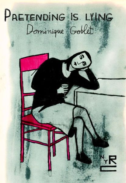 Cover for Dominique Goblet · Pretending Is Lying (Hardcover Book) [Main edition] (2017)