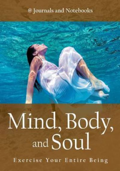 Cover for @ Journals and Notebooks · Mind, Body, and Soul - Exercise Your Entire Being (Paperback Book) (2016)