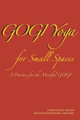 GOGI Yoga for Small Spaces - Coach Amy Rose - Books - Getting Out By Going In - 9781716164477 - March 16, 2021