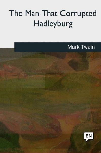 The Man That Corrupted Hadleyburg - Mark Twain - Bøker - Createspace Independent Publishing Platf - 9781727731477 - 21. oktober 2018