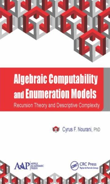Algebraic Computability and Enumeration Models: Recursion Theory and Descriptive Complexity - Cyrus F. Nourani - Books - Apple Academic Press Inc. - 9781771882477 - February 24, 2016