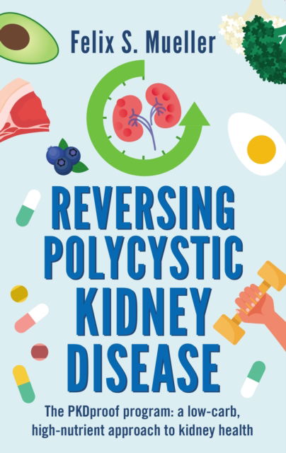 Cover for Felix Mueller · Reversing Polycystic Kidney Disease: The PKProof Program: A low-carb, high-nutrient approach to kidney health (Paperback Book) (2024)