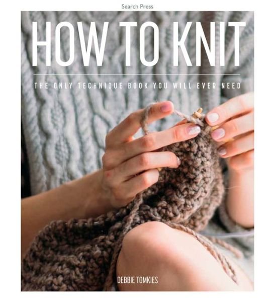 How to Knit: The Only Technique Book You Will Ever Need - Debbie Tomkies - Kirjat - Search Press Ltd - 9781782219477 - maanantai 5. huhtikuuta 2021