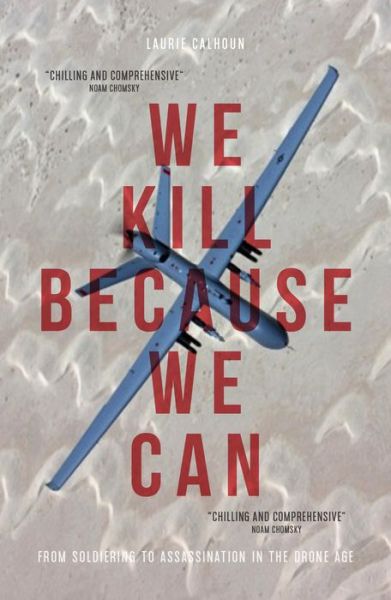 Cover for Laurie Calhoun · We Kill Because We Can: From Soldiering to Assassination in the Drone Age (Paperback Book) [New in Paperback edition] (2016)