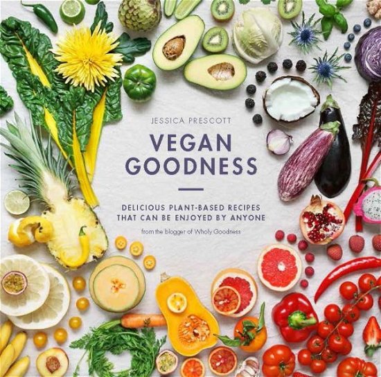 Cover for Jessica Prescott · Vegan Goodness: Delicious Plant Based Recipes That Can Be Enjoyed by Anyone (Hardcover Book) (2016)