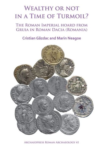 Cover for Cristian Gazdac · Wealthy or Not in a Time of Turmoil? The Roman Imperial Hoard from Gruia in Roman Dacia (Romania) - Archaeopress Roman Archaeology (Paperback Book) (2018)