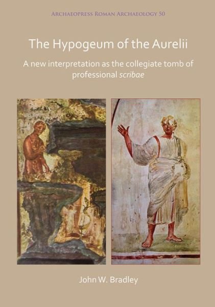 Cover for John Bradley · The Hypogeum of the Aurelii: A new interpretation as the collegiate tomb of professional scribae - Archaeopress Roman Archaeology (Pocketbok) (2019)